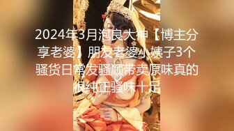 2024年3月泡良大神【博主分享老婆】朋友老婆小姨子3个骚货日常发骚顺带卖原味真的很纯正骚味十足