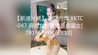 【新速片遞】 星空传媒 XKTC-047 高傲女主管竟是卖逼女[791M/MP4/33:10]