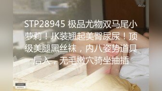 STP28945 极品尤物双马尾小萝莉！JK装翘起美臀尿尿！顶级美腿黑丝袜，内八姿势道具后入，无毛嫩穴骑坐抽插