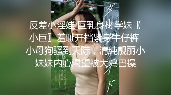 反差小淫娃 巨乳身材学妹〖小巨〗羞耻开档紧身牛仔裤 小母狗骚到天际，清纯靓丽小妹妹内心渴望被大鸡巴操