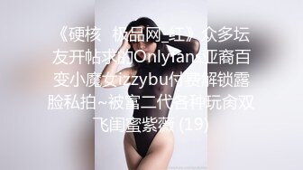 《硬核✅极品网_红》众多坛友开帖求的Onlyfans亚裔百变小魔女izzybu付费解锁露脸私拍~被富二代各种玩肏双飞闺蜜紫薇 (19)