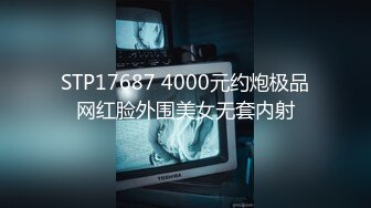 STP17687 4000元约炮极品网红脸外围美女无套内射