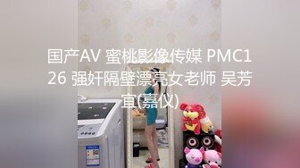 国产AV 蜜桃影像传媒 PMC126 强奸隔壁漂亮女老师 吴芳宜(嘉仪)