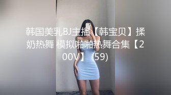 韩国美乳BJ主播【韩宝贝】揉奶热舞 模拟啪啪热舞合集【200V】 (59)