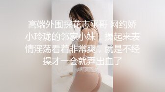 高端外围探花志平哥 网约娇小玲珑的邻家小妹，操起来表情淫荡看着非常爽，就是不经操才一会就弄出血了