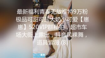 最新福利青春无敌推特9万粉极品可甜可盐大奶小可爱【崽崽】520VIP群私拍，超市车场大街上露出，抖音风裸舞，道具紫薇 (8)