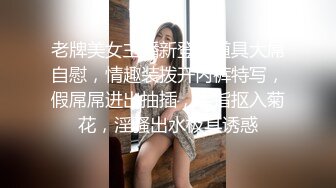 老牌美女主播新登场道具大屌自慰，情趣装拨开内裤特写，假屌屌进出抽插，手指抠入菊花，淫骚出水极其诱惑