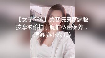 【女子SPA】美容院良家露脸按摩被偷拍，胸推私密保养，湿漉漉小穴 (2)