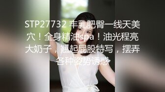 STP27732 丰乳肥臀一线天美穴！全身精油spa！油光程亮大奶子，翘起屁股特写，摆弄各种姿势诱惑