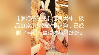 【梦幻谷先生】泡良大神，极品良家小少妇欲拒还迎，已经剃了毛，小逼逼被疯狂蹂躏2