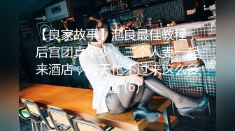 【良家故事】泡良最佳教程，后宫团真不少，三个人妻一起来酒店，每天忙不过来这么多骚逼 (6)