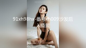 91xh98hx-番号xh009沙发后入昏厥