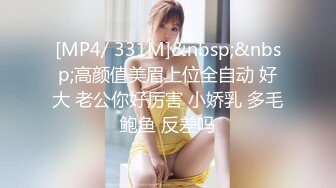 [MP4/ 331M]&nbsp;&nbsp;高颜值美眉上位全自动 好大 老公你好厉害 小娇乳 多毛鲍鱼 反差吗