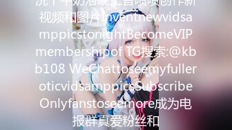 洗个牛奶浴晚上香喷喷创作新视频和图片InventnewvidsamppicstonightBecomeVIPmembershipof TG搜索:@kbb108 WeChattoseemyfulleroticvidsamppicsSubscribeOnlyfanstoseemore成为电报群真爱粉丝和