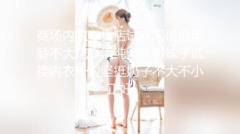 商场内衣专卖店试衣间偸拍年龄不大花季清纯漂亮嫩妹子试换内衣一对坚挺奶子不大不小正好