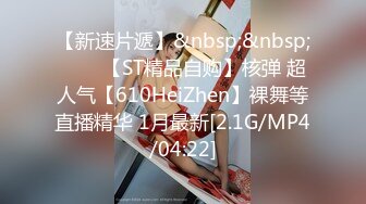 【新速片遞】&nbsp;&nbsp;⭐⭐⭐【ST精品自购】核弹 超人气【610HeiZhen】裸舞等直播精华 1月最新[2.1G/MP4/04:22]