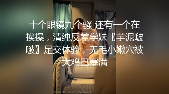 十个眼镜九个骚 还有一个在挨操，清纯反差学妹〖芋泥啵啵〗足交体验，无毛小嫩穴被大鸡巴塞满