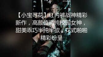 【小宝寻花】红内裤战神精彩新作，高颜值清纯校园女神，甜美乖巧半纯半欲，花式啪啪精彩纷呈