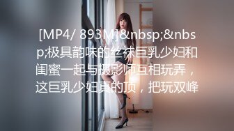 [MP4/ 893M]&nbsp;&nbsp;极具韵味的丝袜巨乳少妇和闺蜜一起与摄影师互相玩弄，这巨乳少妇真的顶，把玩双峰