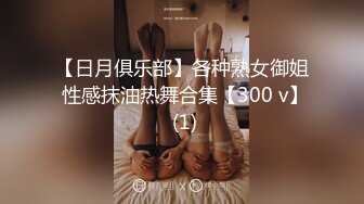 【日月俱乐部】各种熟女御姐 性感抹油热舞合集【300 v】 (1)