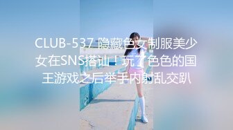 CLUB-537 隐藏色女制服美少女在SNS搭讪！玩了色色的国王游戏之后举手内射乱交趴