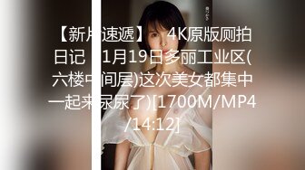 【新片速遞】 ⭐4K原版厕拍日记⭐ 1月19日多丽工业区(六楼中间层)这次美女都集中一起来尿尿了)[1700M/MP4/14:12]