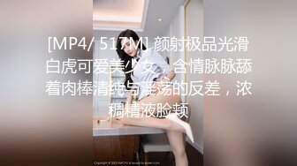 [MP4/ 517M] 颜射极品光滑白虎可爱美少女，含情脉脉舔着肉棒清纯与淫荡的反差，浓稠精液脸颊