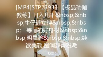 [MP4]STP23931 【极品瑜伽教练】日入几千&nbsp;&nbsp;牛仔裤女神&nbsp;&nbsp;一等一的好身材&nbsp;&nbsp;明星脸&nbsp;&nbsp;纯欲美颜 圆润翘臀粉嫩