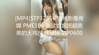 [MP4]STP32356 蜜桃影像传媒 PME106 强欲姐姐觊觎弟弟的大鸡巴 林思妤 VIP0600