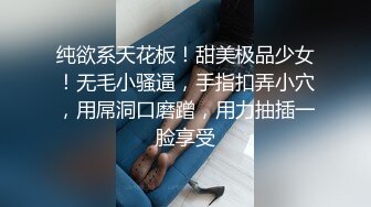 纯欲系天花板！甜美极品少女！无毛小骚逼，手指扣弄小穴，用屌洞口磨蹭，用力抽插一脸享受