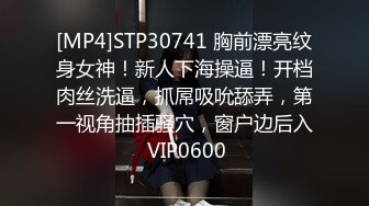 [MP4]STP30741 胸前漂亮纹身女神！新人下海操逼！开档肉丝洗逼，抓屌吸吮舔弄，第一视角抽插骚穴，窗户边后入 VIP0600