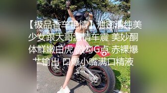 【极品香车艳情】泄密清纯美少女跟大哥激情车震 美妙酮体鲜嫩白虎 激勾G点 赤裸爆艹输出 口爆小嘴满口精液