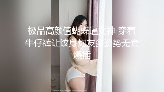 极品高颜值蝴蝶逼女神 穿着牛仔裤让纹身炮友多姿势无套爆插