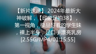 【新片速遞】 2024年最新大神破解，【印象足拍38】，第一视角，极品好看的学生妹，裸上半身，足口手漂亮乳房[2.55G/MP4/01:15:55]