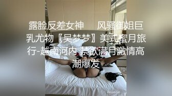 露脸反差女神♈️风骚御姐巨乳尤物〖吴梦梦〗美式蜜月旅行-越南河内 禁欲满月激情高潮爆发