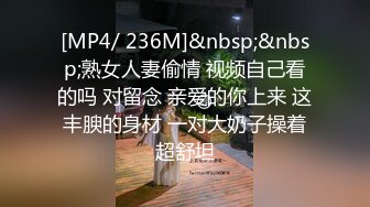 [MP4/ 236M]&nbsp;&nbsp;熟女人妻偷情 视频自己看的吗 对留念 亲爱的你上来 这丰腴的身材 一对大奶子操着超舒坦