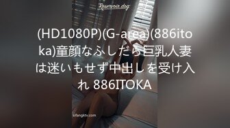 (HD1080P)(G-area)(886itoka)童顔なふしだら巨乳人妻は迷いもせず中出しを受け入れ 886ITOKA