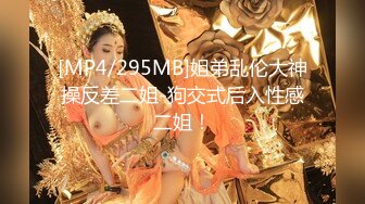 [MP4/295MB]姐弟乱伦大神操反差二姐-狗交式后入性感二姐！