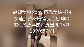 高颜女神 Pony 巨乳女秘书的快速加薪秘籍 首支自慰呻吟超性感原声影片流出 附1V[119P/687M]