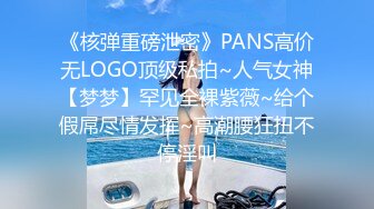 《核弹重磅泄密》PANS高价无LOGO顶级私拍~人气女神【梦梦】罕见全裸紫薇~给个假屌尽情发挥~高潮腰狂扭不停淫叫