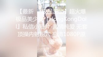 【最新❤️极品流出】超火爆极品美少女『HongKongDoll』私信小短片-激情纯爱 无套顶操内射粉穴 高清1080P原版