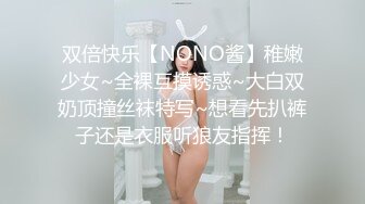 双倍快乐【NONO酱】稚嫩少女~全裸互摸诱惑~大白双奶顶撞丝袜特写~想看先扒裤子还是衣服听狼友指挥！