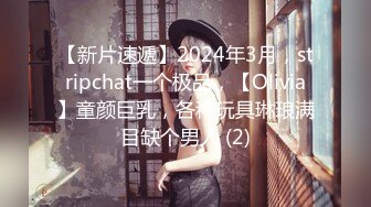 【新片速遞】2024年3月，stripchat一个极品，【Olivia】童颜巨乳，各种玩具琳琅满目缺个男人 (2)